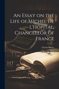 Produktbild: An Essay on the Life of Michel de L'H&ocirc;pital, Chancellor of France