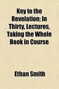 Produktbild: Key to the Revelation; In Thirty, Lectures, Taking the Whole Book in Course