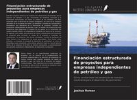 Produktbild: Financiaci&oacute;n estructurada de proyectos para empresas independientes de petr&oacute;leo y gas