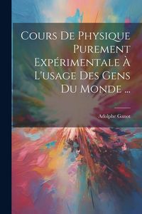 Produktbild: Cours De Physique Purement Exp&eacute;rimentale &Agrave; L'usage Des Gens Du Monde ...
