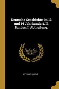 Produktbild: Deutsche Geschichte im 13 und 14 Jahrhundert. II. Bandes. I. Abtheilung.