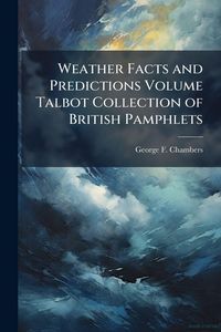 Produktbild: Weather Facts and Predictions Volume Talbot Collection of British Pamphlets