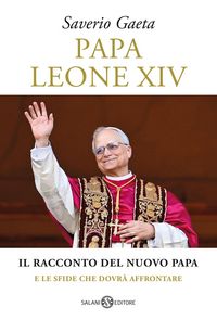 Produktbild: Papa Leone XIV. Il racconto del nuovo papa e le sfide che dovr&agrave; affrontare