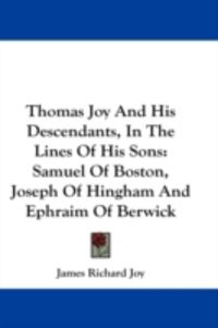 Produktbild: Thomas Joy and His Descendants, in the Lines of His Sons: Samuel of Boston, Joseph of Hingham and Ephraim of Berwick