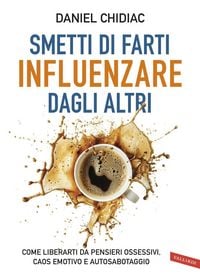 Produktbild: Smetti di farti influenzare dagli altri. Come liberarti da pensieri ossessivi, caos emotivo e autosabotaggio