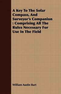 Produktbild: A Key To The Solar Compass, And Surveyor's Companion