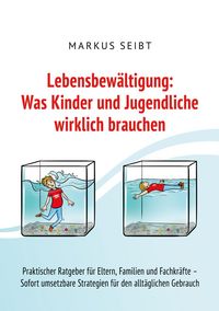 Produktbild: Lebensbew&auml;ltigung: Was Kinder und Jugendliche wirklich brauchen
