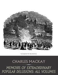 Bild vom Artikel Memoirs of Extraordinary Popular Delusions: All Volumes vom Autor Charles Mackay