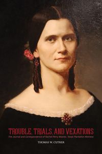 Produktbild: Trouble, Trials, and Vexations: The Journal and Correspondence of Rachel Perry Moores, Texas Plantation Mistress