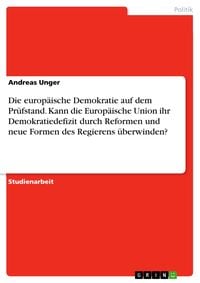 Produktbild: Die europ&auml;ische Demokratie auf dem Pr&uuml;fstand. Kann die Europ&auml;ische Union ihr Demokratiedefizit durch Reformen und neue Formen des Regierens &uuml;berwinden