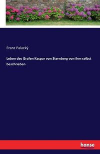 Produktbild: Leben des Grafen Kaspar von Sternberg von ihm selbst beschrieben