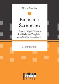 Produktbild: Balanced Scorecard: Einsatzm&ouml;glichkeiten bei KMU im Vergleich zum Gro&szlig;unternehmen