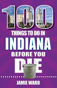 Produktbild: 100 Things to Do in Indiana Before You Die