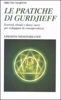 Produktbild: Le pratiche di Gurdjeff. Esercizi, rituali e danze sacre per sviluppare la consapevolezza