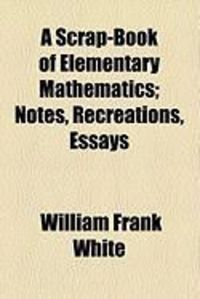 Produktbild: A Scrap-Book of Elementary Mathematics; Notes, Recreations, Essays