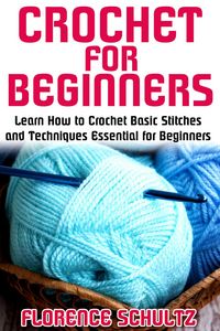 Produktbild: Crochet for Beginners. Learn How to Crochet Basic Stitches and Techniques Essential for Beginners
