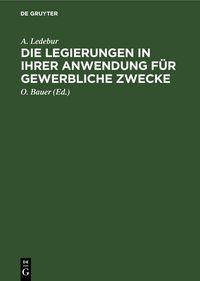 Produktbild: Die Legierungen in ihrer Anwendung f&uuml;r gewerbliche Zwecke
