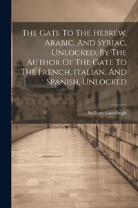 Produktbild: The Gate To The Hebrew, Arabic, And Syriac, Unlocked, By The Author Of The Gate To The French, Italian, And Spanish, Unlocked