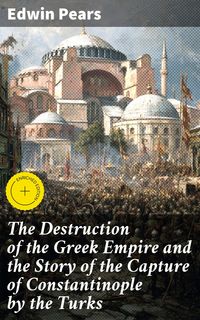 Produktbild: The Destruction of the Greek Empire and the Story of the Capture of Constantinople by the Turks