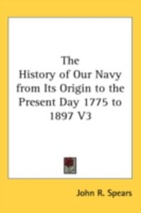 Produktbild: The History of Our Navy from Its Origin to the Present Day 1775 to 1897 V3