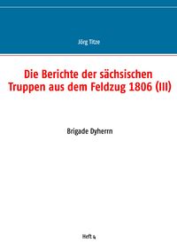 Produktbild: Die Berichte der s&auml;chsischen Truppen aus dem Feldzug 1806 (III)