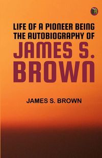 Produktbild: Life of a Pioneer: Being the Autobiography of James S. Brown