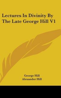 Produktbild: Hill, G: Lectures In Divinity By The Late George Hill V1