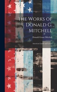 Produktbild: The Works of Donald G. Mitchell: American Lands and Letters