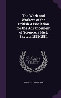 Produktbild: The Work and Workers of the British Association for the Advancement of Science, a Hist. Sketch, 1831-1884