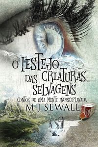 Produktbild: O Festejo das Criaturas Selvagens - Contos de Uma Mente Indisciplinada