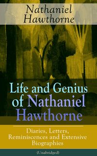 Produktbild: Life and Genius of Nathaniel Hawthorne: Diaries, Letters, Reminiscences and Extensive Biographies (Unabridged)