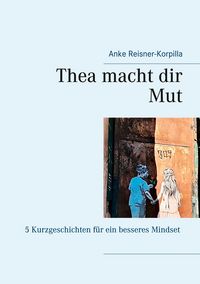 Bild vom Artikel Thea macht dir Mut vom Autor Anke Reisner-Korpilla