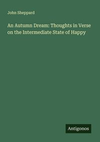 Produktbild: An Autumn Dream: Thoughts in Verse on the Intermediate State of Happy