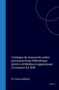 Produktbild: Catalogue de Manuscrits Arabes Provenant d'Une Bibliothèque Privée À El-Medīna Et Appartenant À La Maison E.J. Brill
