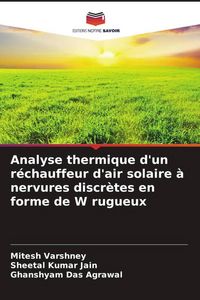 Produktbild: Analyse thermique d'un r&eacute;chauffeur d'air solaire &agrave; nervures discr&egrave;tes en forme de W rugueux