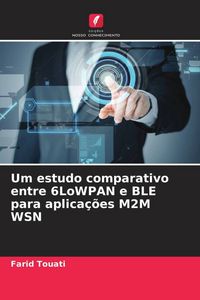Produktbild: Um estudo comparativo entre 6LoWPAN e BLE para aplica&ccedil;&otilde;es M2M WSN