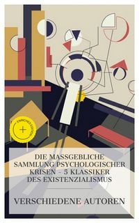 Produktbild: Die ma&szlig;gebliche Sammlung psychologischer Krisen - 5 Klassiker des Existenzialismus