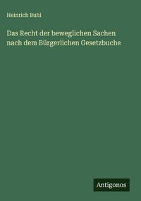 Produktbild: Das Recht der beweglichen Sachen nach dem B&uuml;rgerlichen Gesetzbuche