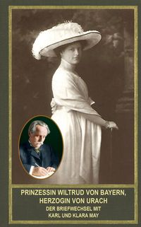 Produktbild: Prinzessin Wiltrud von Bayern, Herzogin von Urach - Der Briefwechsel mit Karl und Klara May