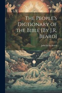 Produktbild: The People's Dictionary of the Bible [By J.R. Beard]