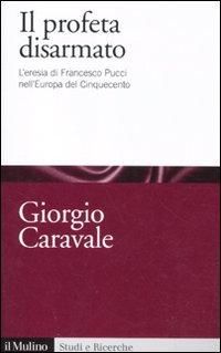 Produktbild: Il profeta disarmato. L'eresia di Francesco Pucci nell'Europa del Cinquecento