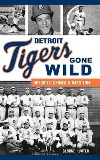 Produktbild: Detroit Tigers Gone Wild: Mischief, Crimes and Hard Time