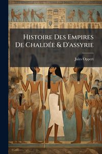 Produktbild: Histoire Des Empires De Chald&Atilde;(c)e & D'assyrie