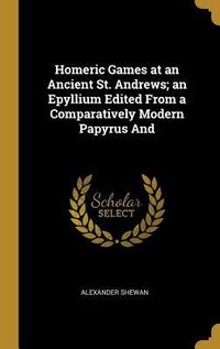 Produktbild: Homeric Games at an Ancient St. Andrews; an Epyllium Edited From a Comparatively Modern Papyrus And