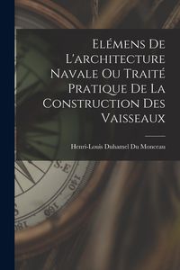 Produktbild: El&eacute;mens De L'architecture Navale Ou Trait&eacute; Pratique De La Construction Des Vaisseaux