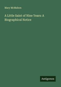 Produktbild: A Little Saint of Nine Years: A Biographical Notice