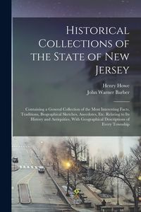 Produktbild: Historical Collections of the State of New Jersey: Containing a General Collection of the Most Interesting Facts, Traditions, Biographical Sketches, A