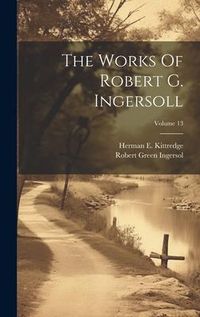Produktbild: The Works Of Robert G. Ingersoll; Volume 13