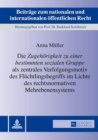 Produktbild: Die &laquo;Zugehoerigkeit zu einer bestimmten sozialen Gruppe&raquo; als zentrales Verfolgungsmotiv des Fluechtlingsbegriffs im Lichte des rechtsnormativen Mehrebenensystems