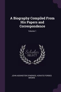 Produktbild: A Biography Compiled From His Papers and Correspondence; Volume 1